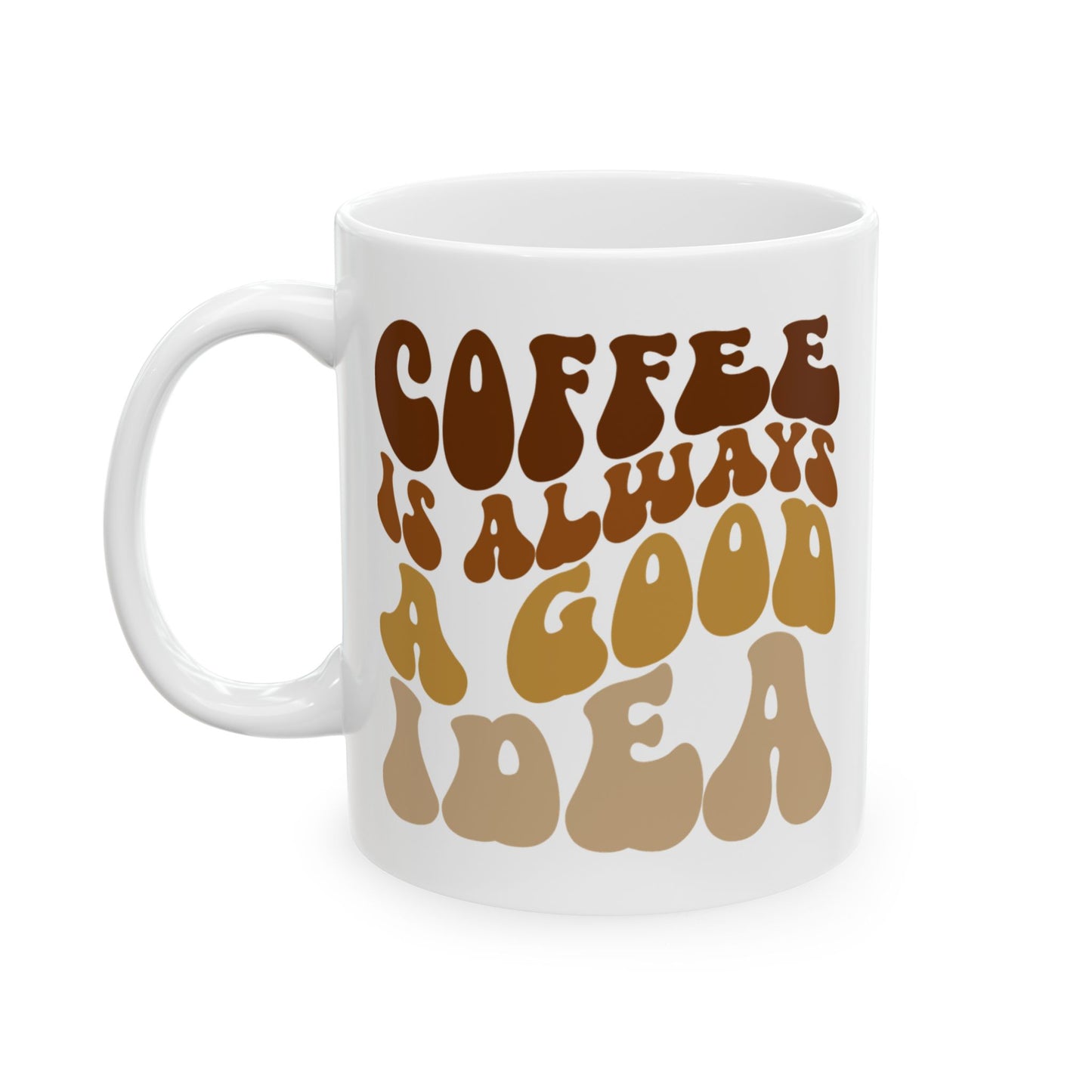 Coffee is Always A Good Idea- Coffee Mug