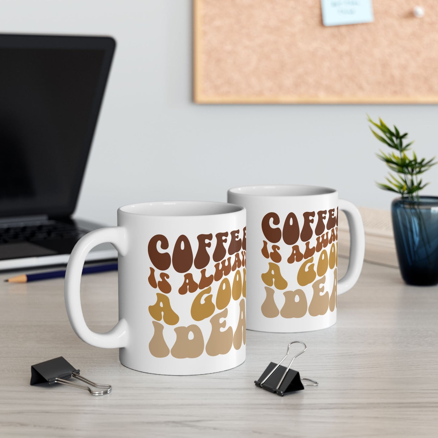 Coffee is Always A Good Idea- Coffee Mug