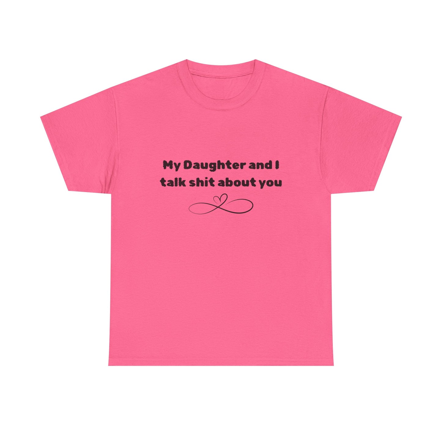 My Daughter and I Talk Shit About You Tee