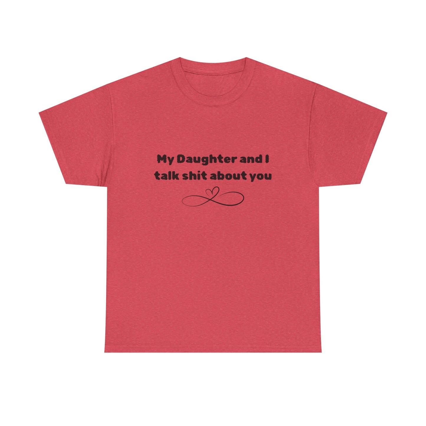 My Daughter and I Talk Shit About You Tee