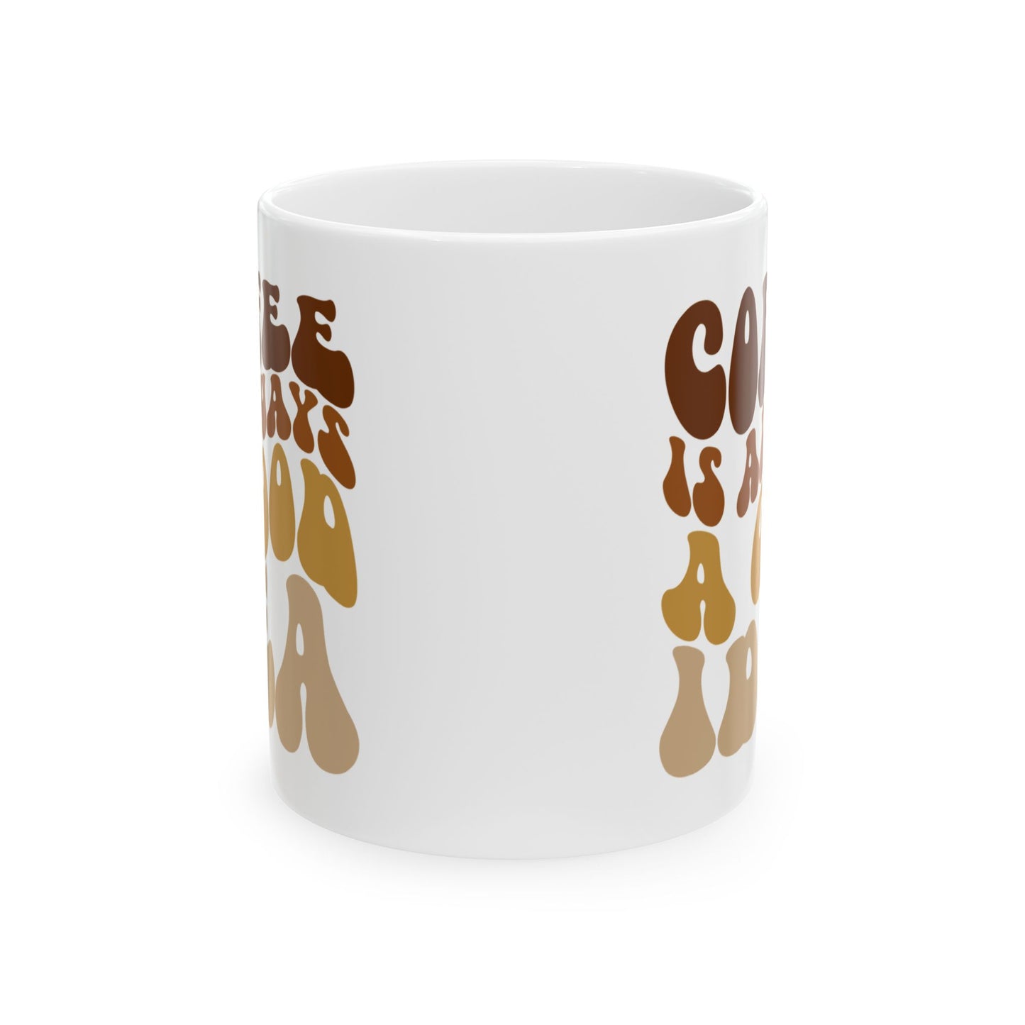 Coffee is Always A Good Idea- Coffee Mug