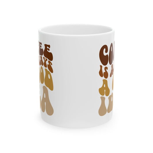 Coffee is Always A Good Idea- Coffee Mug