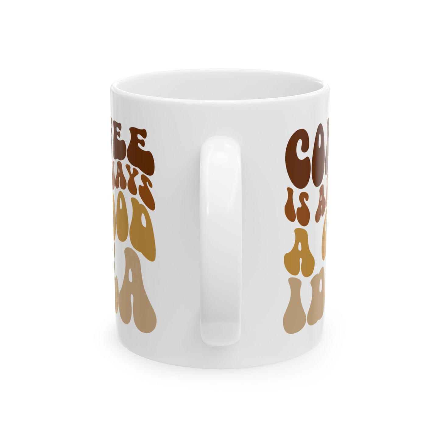 Coffee is Always A Good Idea- Coffee Mug