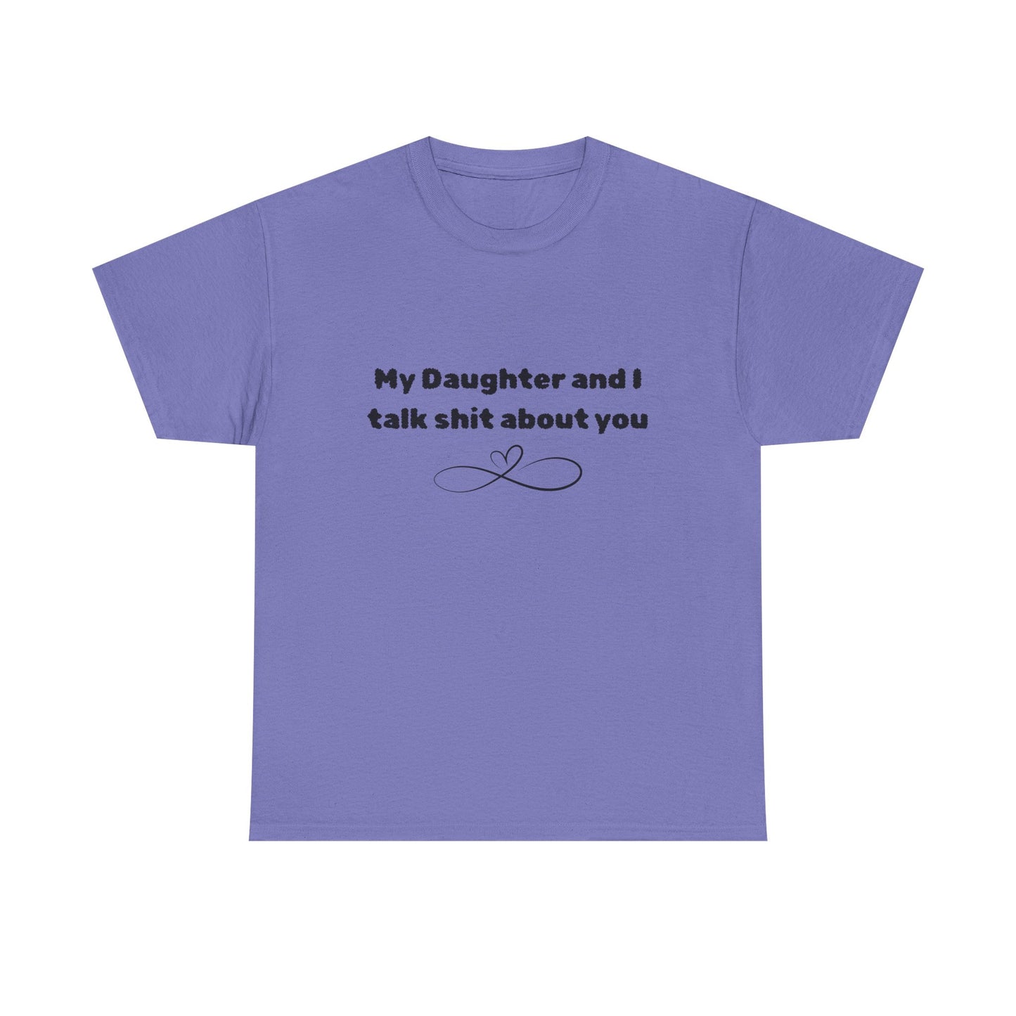 My Daughter and I Talk Shit About You Tee