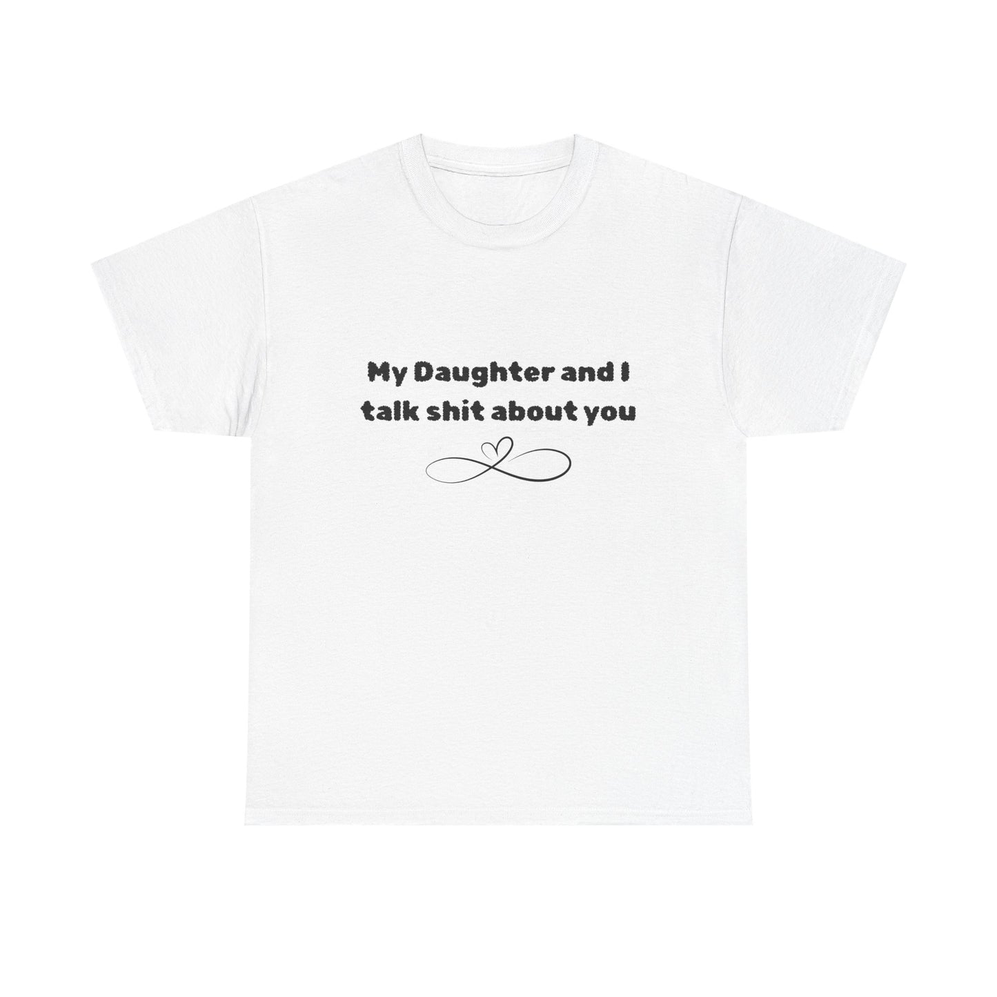 My Daughter and I Talk Shit About You Tee