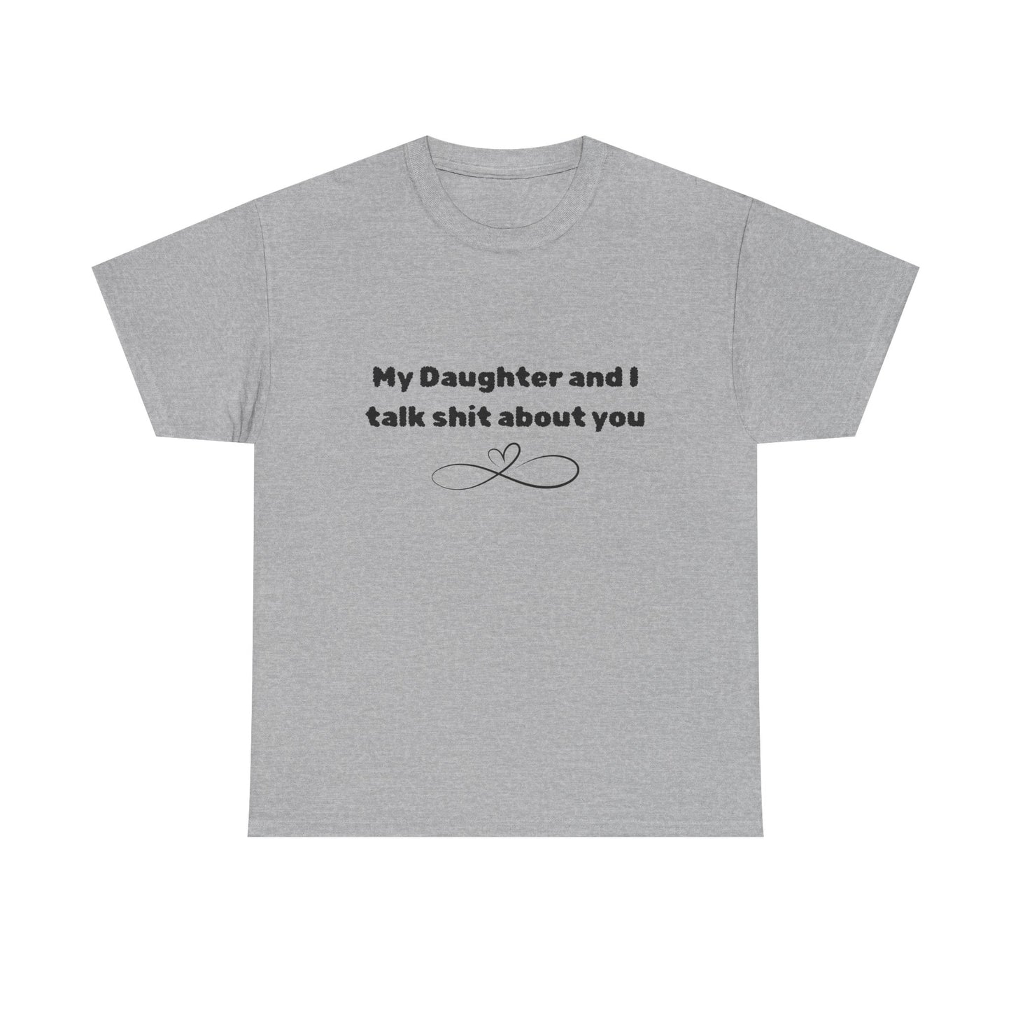 My Daughter and I Talk Shit About You Tee