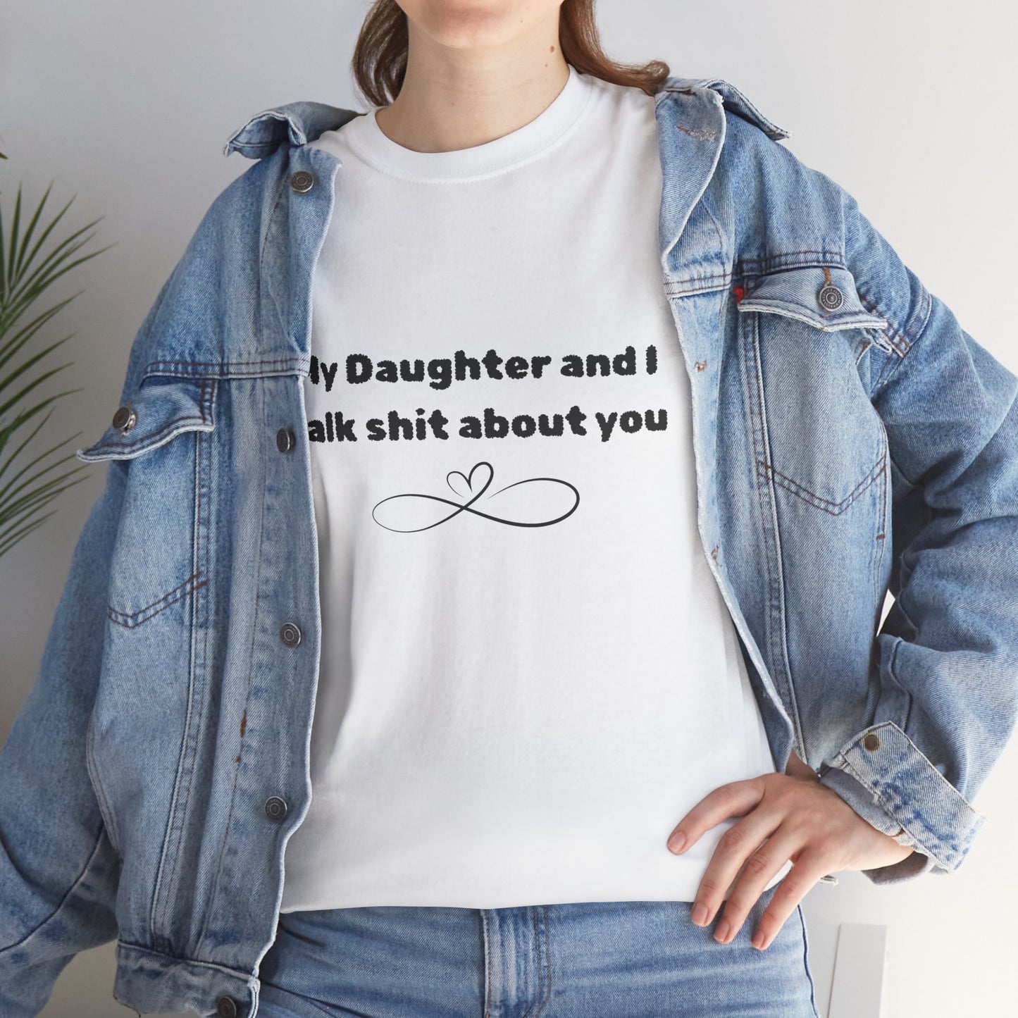 My Daughter and I Talk Shit About You Tee