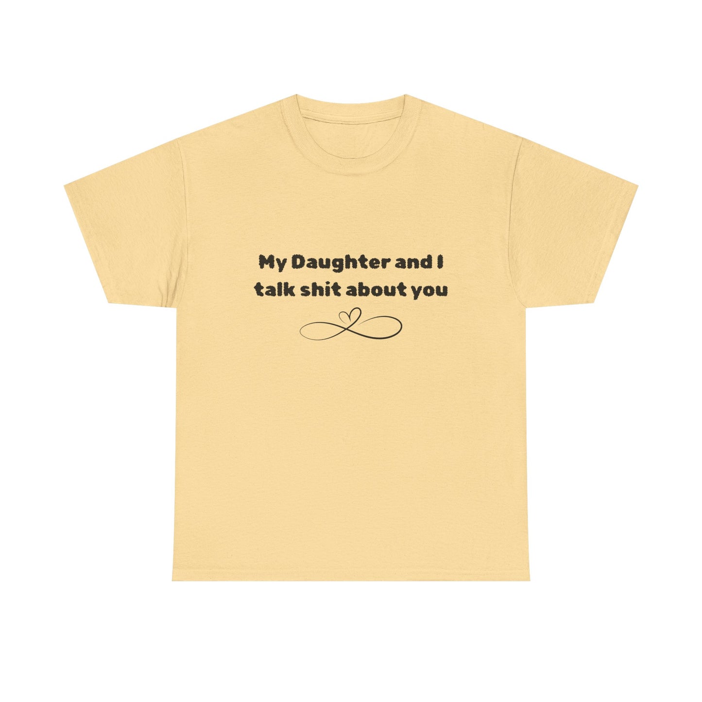 My Daughter and I Talk Shit About You Tee