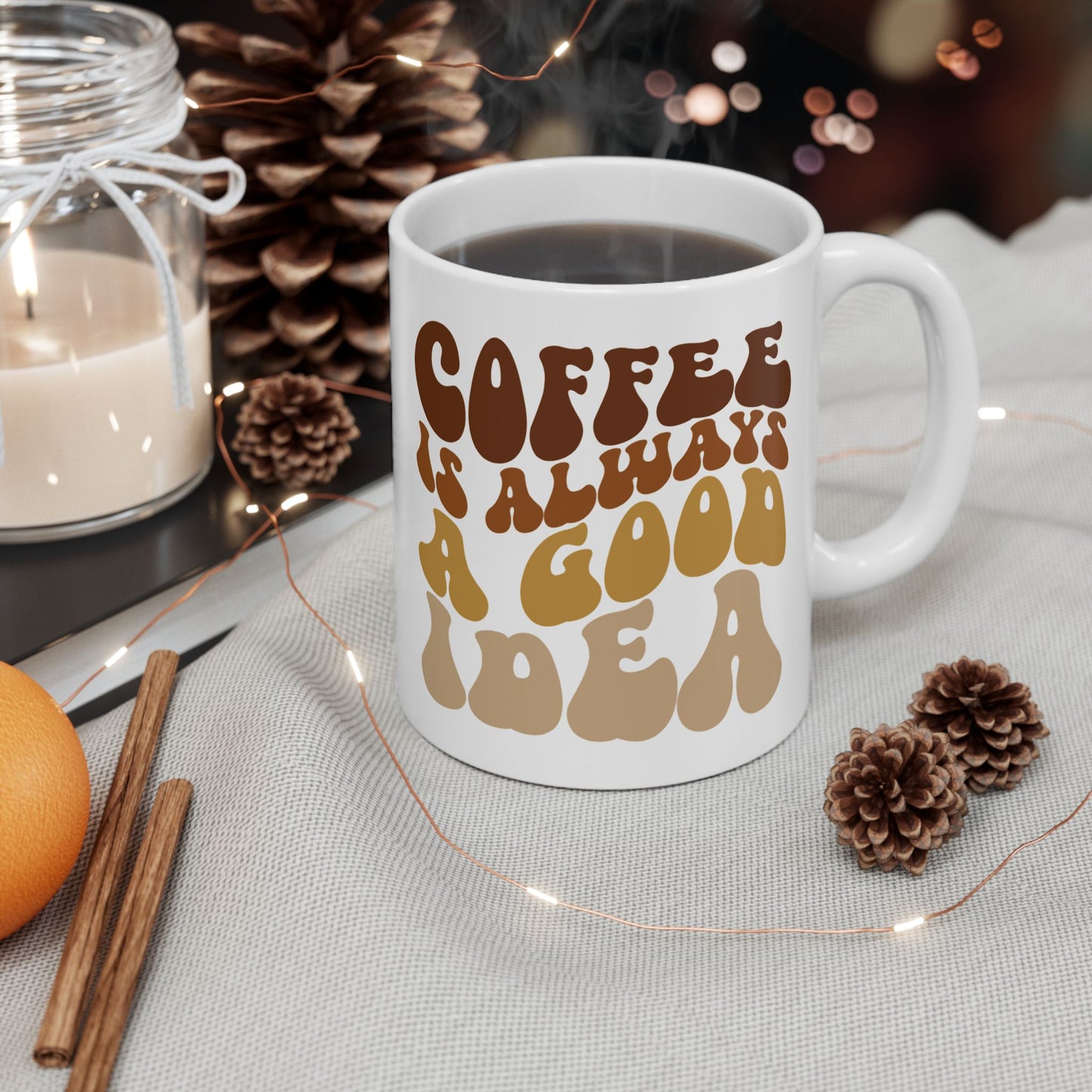 Coffee is Always A Good Idea- Coffee Mug