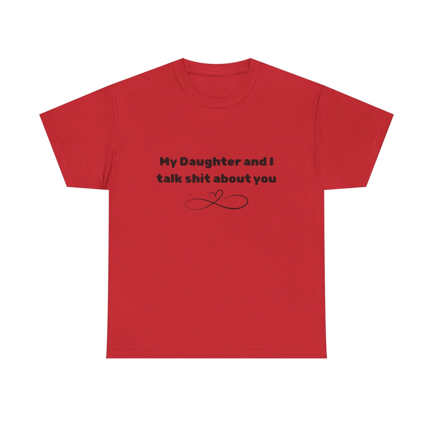 My Daughter and I Talk Shit About You Tee