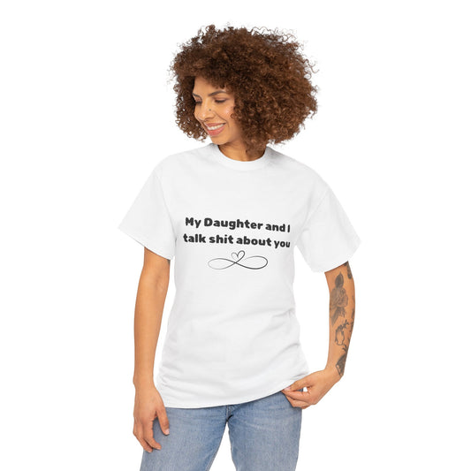 My Daughter and I Talk Shit About You Tee