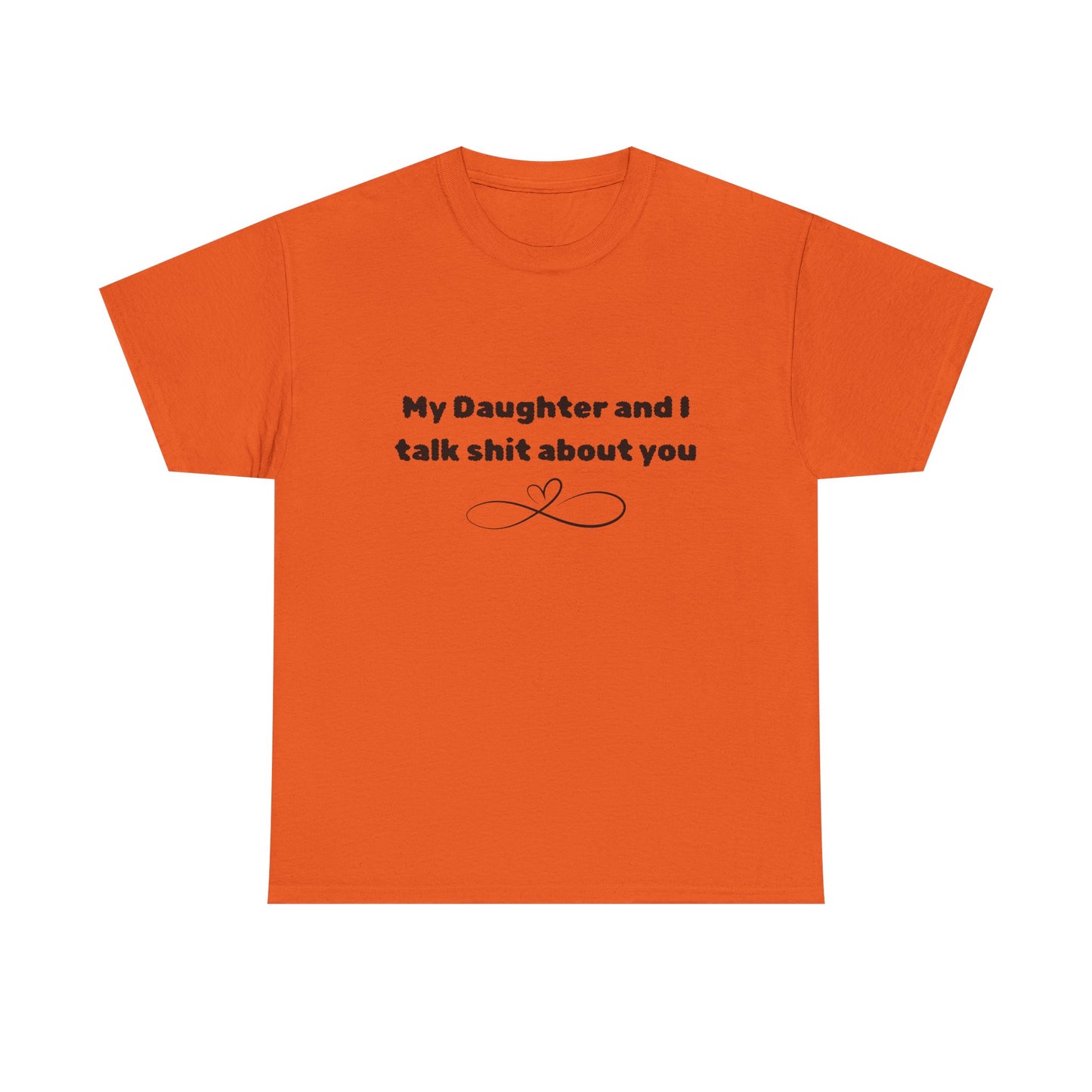 My Daughter and I Talk Shit About You Tee