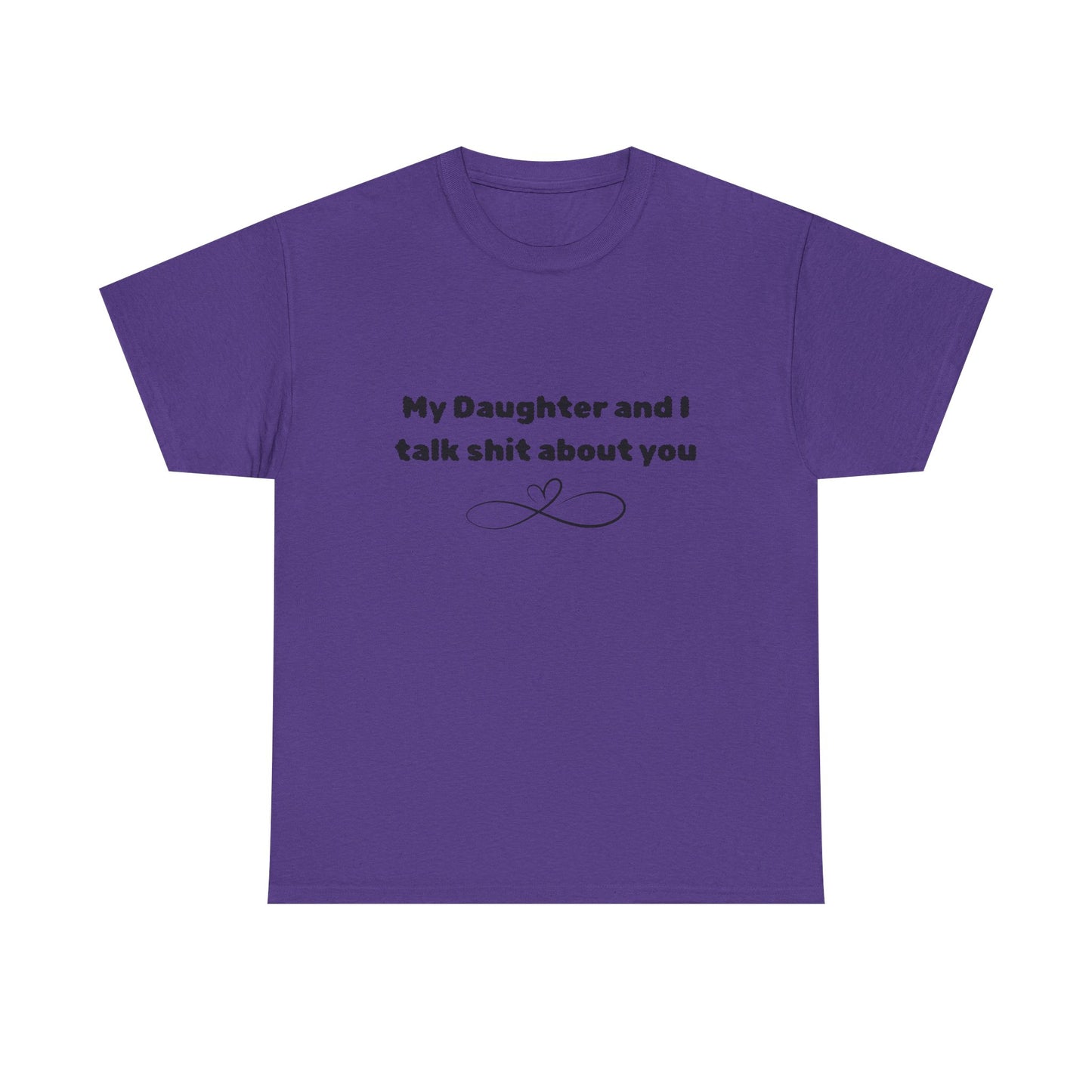 My Daughter and I Talk Shit About You Tee