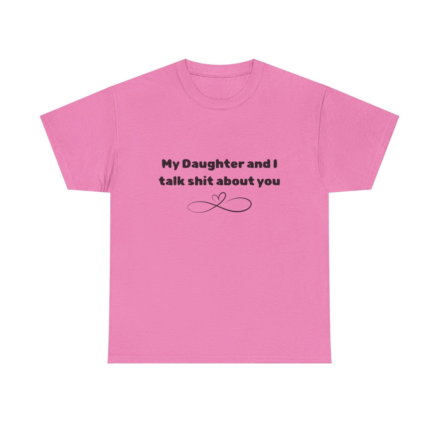 My Daughter and I Talk Shit About You Tee