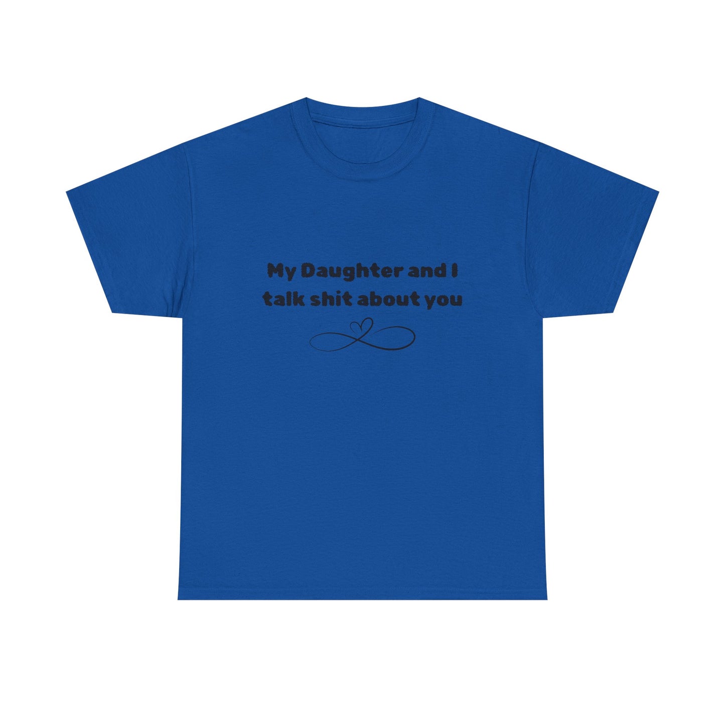 My Daughter and I Talk Shit About You Tee