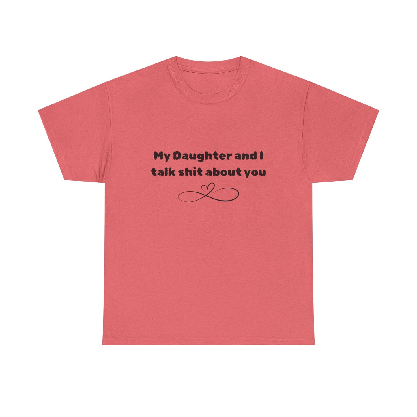 My Daughter and I Talk Shit About You Tee