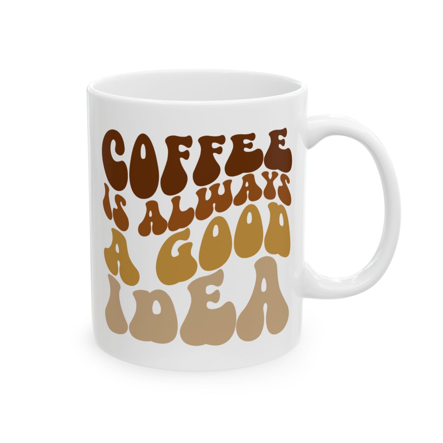 Coffee is Always A Good Idea- Coffee Mug