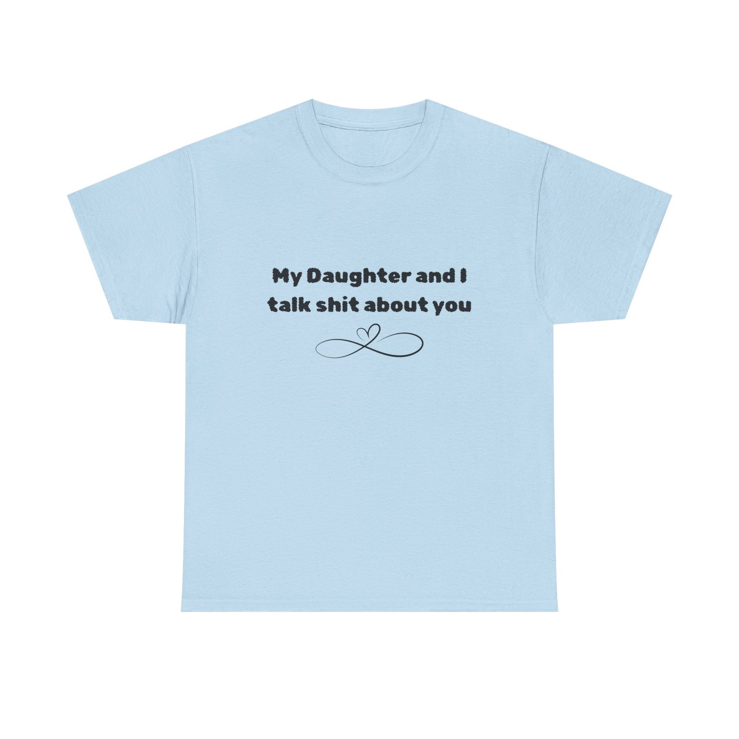 My Daughter and I Talk Shit About You Tee